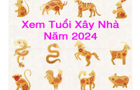 Xem tuổi động thổ xây nhà năm 2024, tuổi nào làm nhà năm 2024, tính tuổi xây nhà tốt năm 2024, tính tuổi làm nhà năm 2024